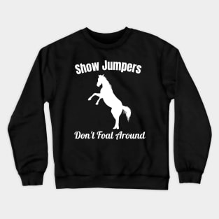 Show Jumpers Don't Foal Around Crewneck Sweatshirt